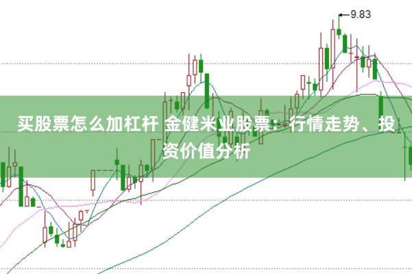 买股票怎么加杠杆 金健米业股票：行情走势、投资价值分析