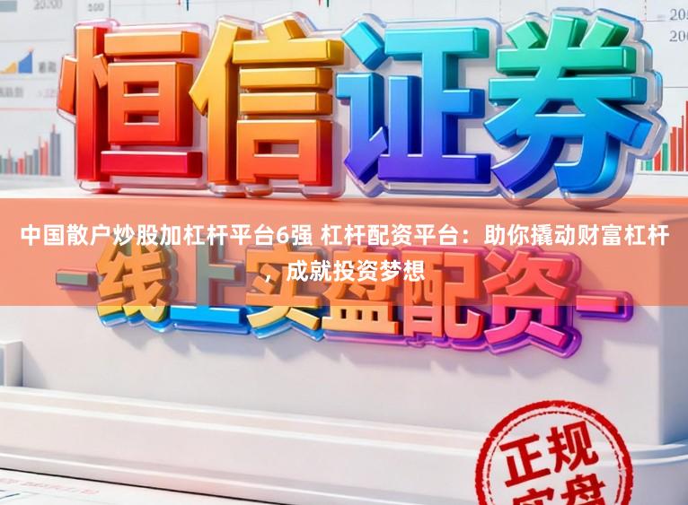 中国散户炒股加杠杆平台6强 杠杆配资平台：助你撬动财富杠杆，成就投资梦想
