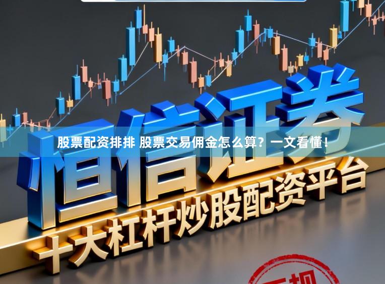 股票配资排排 股票交易佣金怎么算？一文看懂！