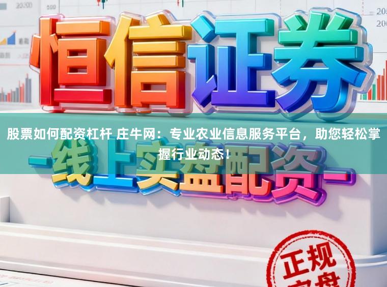 股票如何配资杠杆 庄牛网：专业农业信息服务平台，助您轻松掌握行业动态！