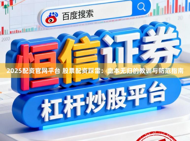 2025配资官网平台 股票配资踩雷：血本无归的教训与防范指南