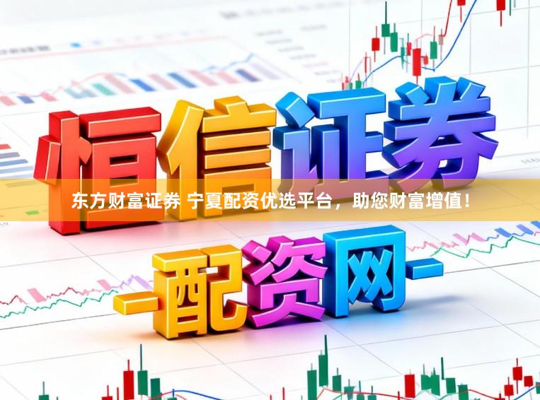 东方财富证券 宁夏配资优选平台，助您财富增值！