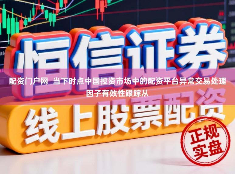 配资门户网  当下时点中国投资市场中的配资平台异常交易处理因子有效性跟踪从