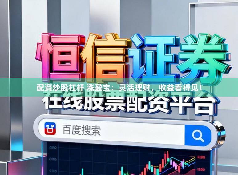 配资炒股杠杆 涨盈宝：灵活理财，收益看得见！