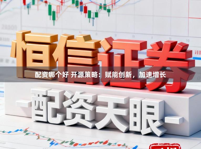 配资哪个好 开源策略：赋能创新，加速增长