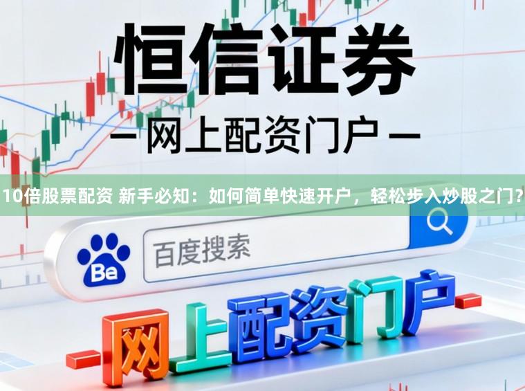 10倍股票配资 新手必知：如何简单快速开户，轻松步入炒股之门？