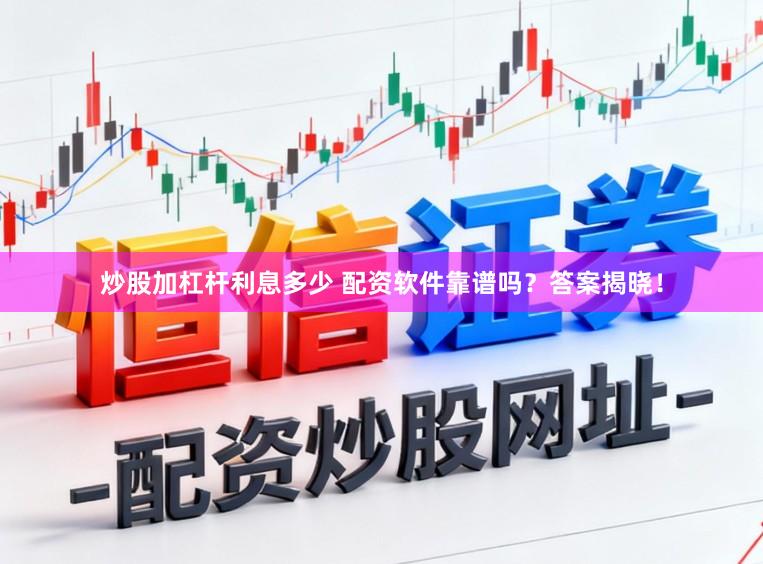 炒股加杠杆利息多少 配资软件靠谱吗？答案揭晓！