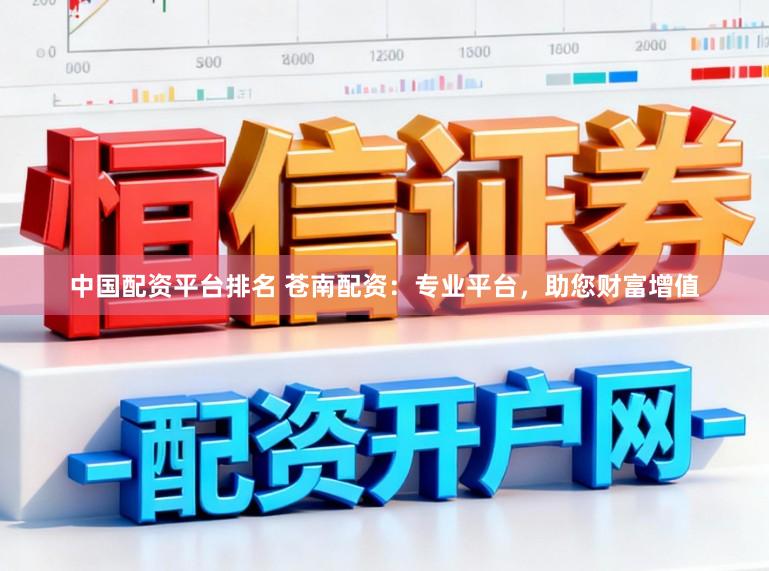 中国配资平台排名 苍南配资：专业平台，助您财富增值